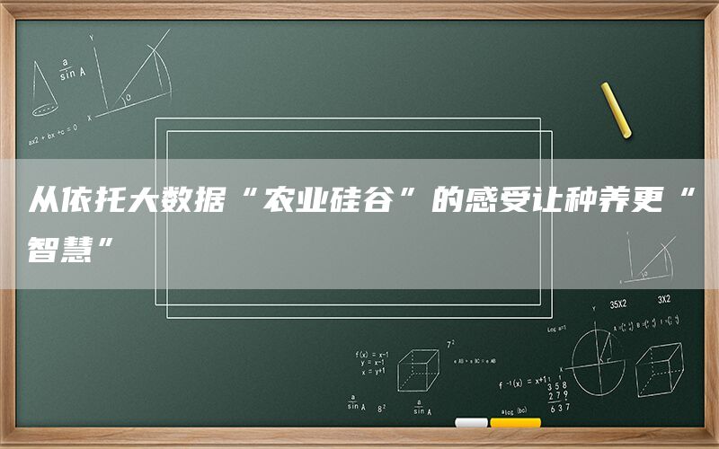 从依托大数据“农业硅谷”的感受让种养更“智慧”