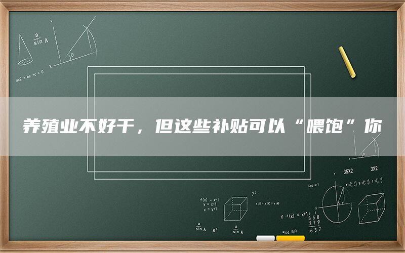 养殖业不好干，但这些补贴可以“喂饱”你(1)