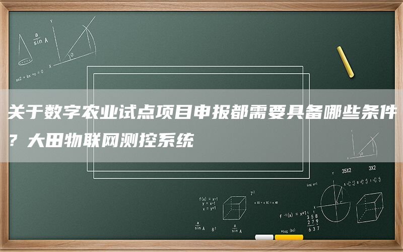 关于数字农业试点项目申报都需要具备哪些条件？大田物联网测控系统