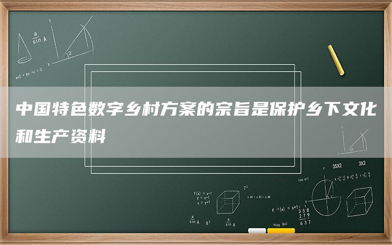 中国特色数字乡村方案的宗旨是保护乡下文化和生产资料(图1)