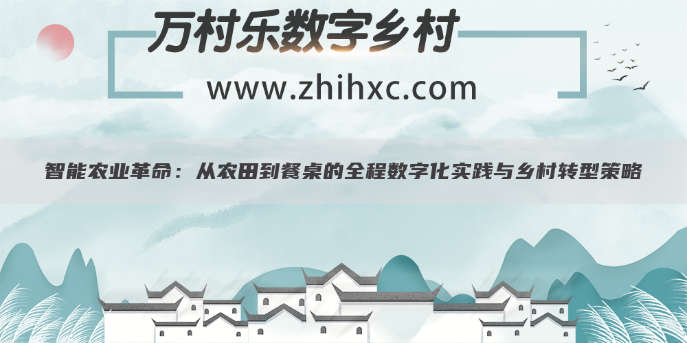 智能农业革命:从农田到餐桌的全程数字化实践与乡村转型策略