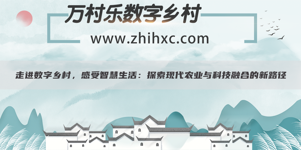 走进数字乡村,感受智慧生活:探索现代农业与科技融合的新路径