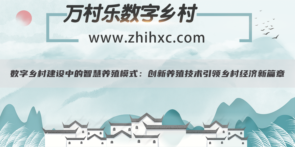 数字乡村建设中的智慧养殖模式:创新养殖技术引领乡村经济新篇章
