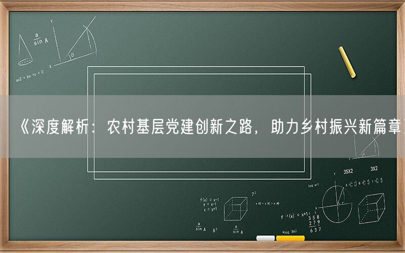 《深度解析:农村基层党建创新之路,助力乡村振兴新篇章》