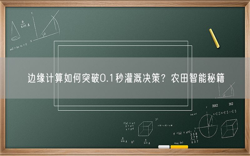 边缘计算如何突破0.1秒灌溉决策?农田智能秘籍