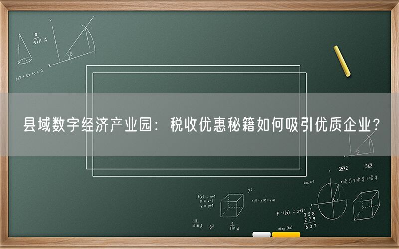县域数字经济产业园：税收优惠秘籍如何吸引优质企业？
