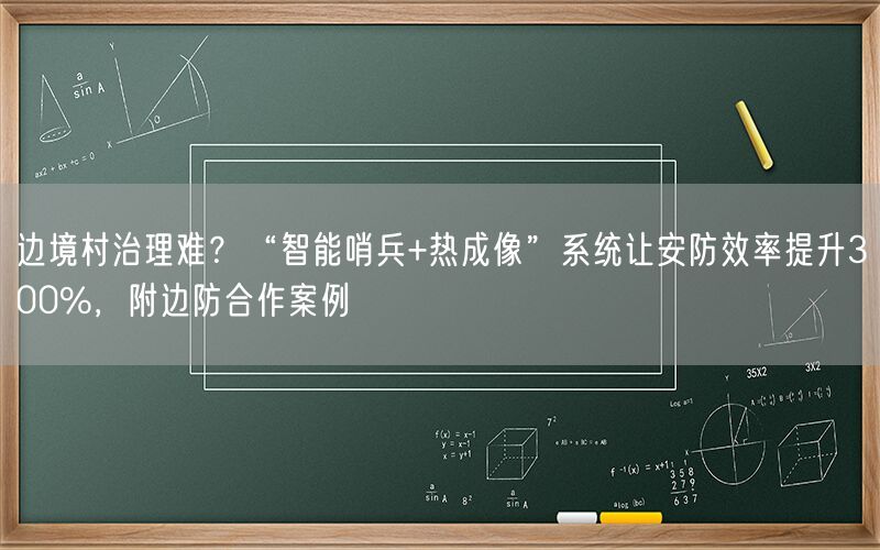 边境村治理难?“智能哨兵+热成像”系统让安防效率提升300%,附边防合作案例